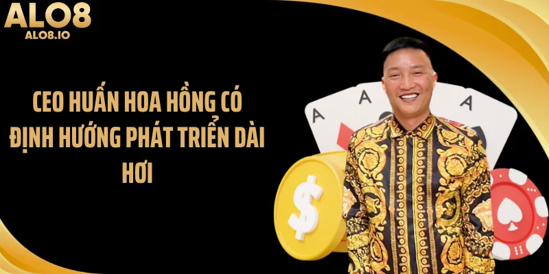 CEO Huấn Hoa Hồng có định hướng phát triển dài hơi