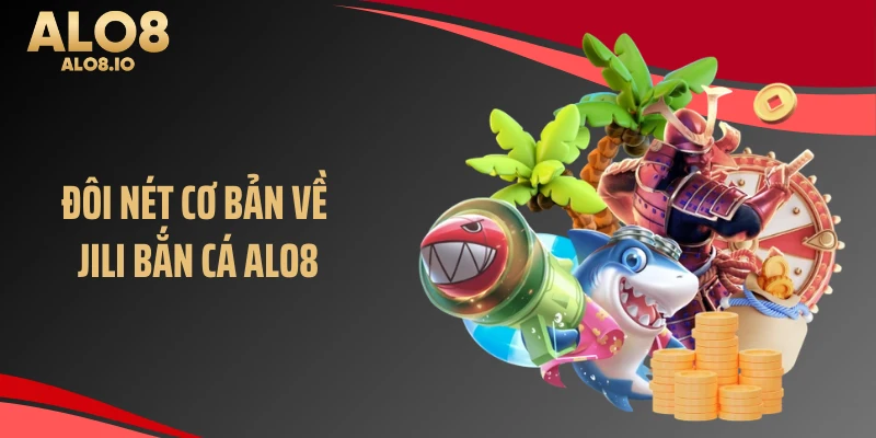 Đôi nét cơ bản về Jili bắn cá ALO8