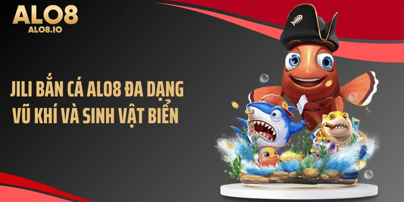 Jili bắn cá ALO8 đa dạng vũ khí và sinh vật biển