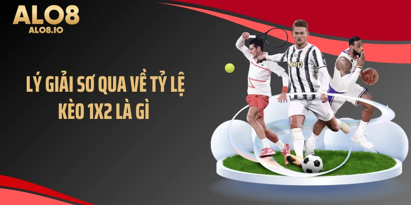 Lý giải sơ qua về tỷ lệ kèo 1x2 là gì